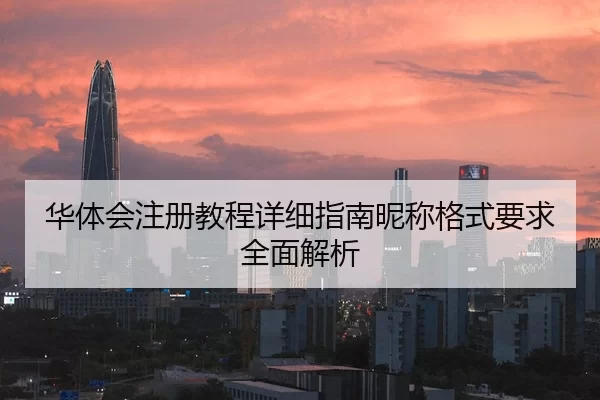 华体会注册教程详细指南昵称格式要求全面解析